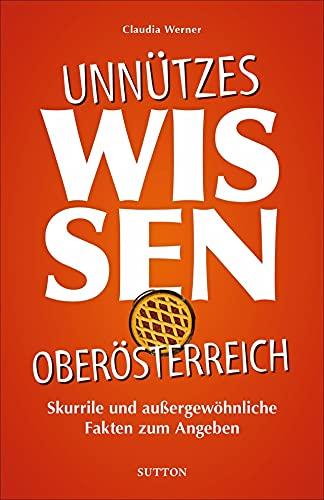 Geschenkbuch: Unnützes Wissen Oberösterreich. Skurrile und außergewöhnliche Fakten zum Angeben.