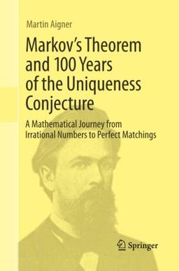 Markov's Theorem and 100 Years of the Uniqueness Conjecture: A Mathematical Journey from Irrational Numbers to Perfect Matchings