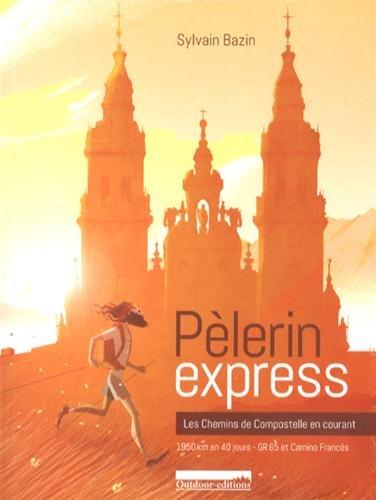 Pèlerin express : les chemins de Compostelle en courant : 1.950 km en courant, GR 65 et Camino Francès