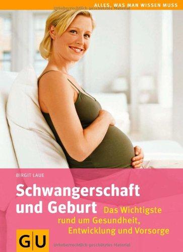 Schwangerschaft und Geburt: Das Wichtigste rund um Gesundheit, Entwicklung und Vorsorge (GU Alles, was man wissen muss)