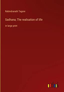 Sadhana; The realisation of life: in large print