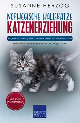 Norwegische Waldkatze Katzenerziehung - Ratgeber zur Erziehung einer Katze der Norwegischen Waldkatzen Rasse: Ein Buch für Katzenbabys, Kitten und junge Katzen (Norwegische Waldkatzen, Band 1)