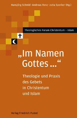 "Im Namen Gottes...": Theologie und Praxis des Gebets in Christentum und Islam