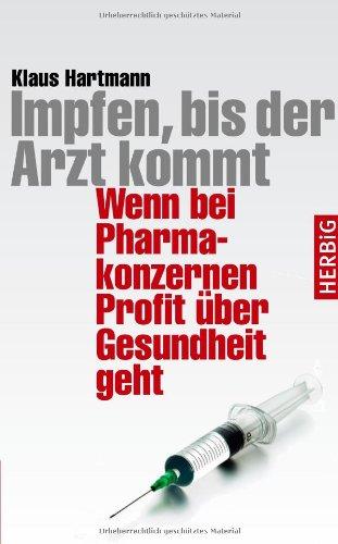 Impfen bis der Arzt kommt. Wenn Pharmakonzernen Profit über Gesundheit geht: Wenn bei Pharmakonzernen Profit über Gesundheit geht