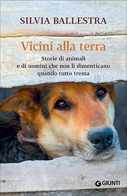 Vicini alla terra. Storie di animali e di uomini che non li dimenticano quando tutto trema