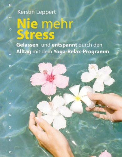 Nie mehr Stress: Gelassen und entspannt durch den Alltag mit dem Yoga-Relax-Programm