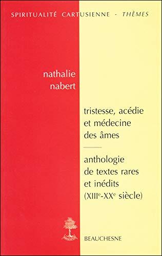 Tristesse, acédie et médecine des âmes dans la tradition monastique et cartusienne : anthologie de textes rares et inédits (XIIIe-XXe siècle)