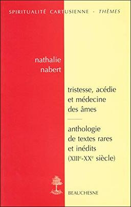 Tristesse, acédie et médecine des âmes dans la tradition monastique et cartusienne : anthologie de textes rares et inédits (XIIIe-XXe siècle)