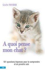 A quoi pense mon chat ? : 101 questions-réponses pour le comprendre et en prendre soin