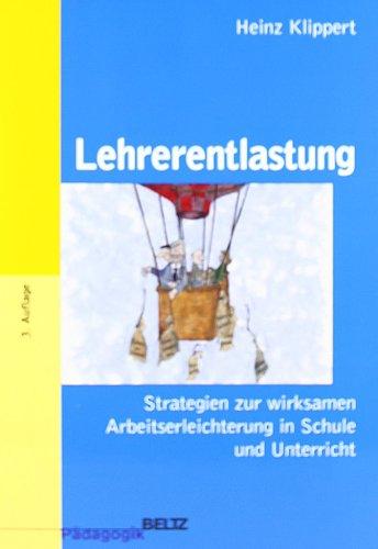 Lehrerentlastung: Strategien zur wirksamen Arbeitserleichterung in Schule und Unterricht (Beltz Pädagogik)