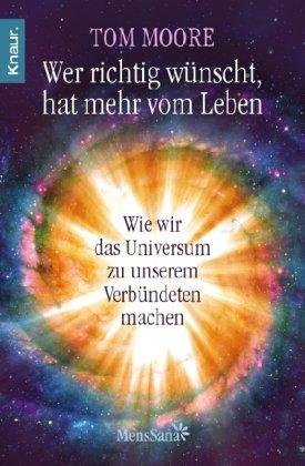 Wer richtig wünscht, hat mehr vom Leben: Wie wir das Universum zu unserem Verbündeten machen