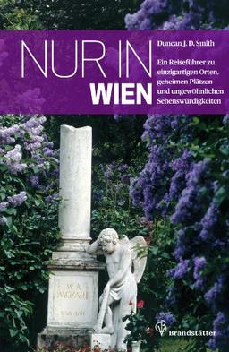 Nur in Wien. Ein Reiseführer zu einzigartigen Orten, geheimen Plätzen und ungewöhnlichen Sehenswürdigkeiten