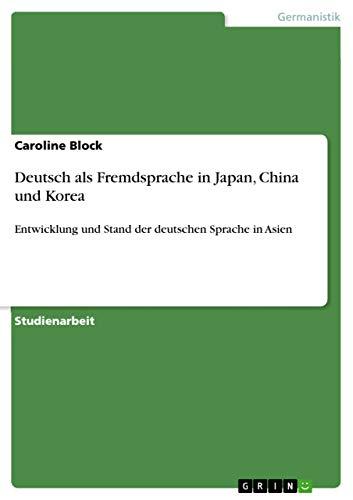 Deutsch als Fremdsprache in Japan, China und Korea: Entwicklung und Stand der deutschen Sprache in Asien