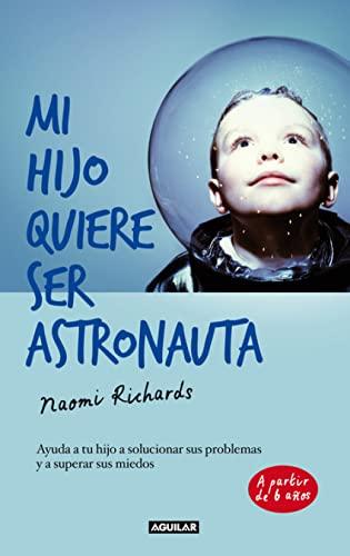 Mi hijo quiere ser astronauta: Ayuda a tu hijo a solucionar sus problemas y a superar sus miedos (Inspiración y creatividad)