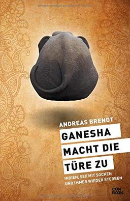 Ganesha macht die Türe zu: Indien, Sex mit Socken und immer wieder sterben