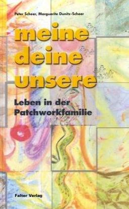 meine. deine. unsere: Leben in der Patchworkfamilie