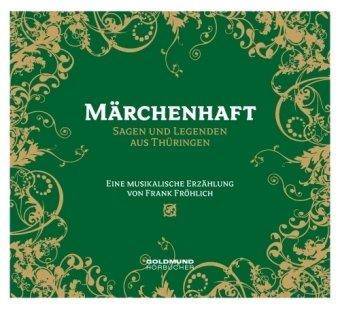 Märchenhaft - Sagen & Legenden aus Thüringen: Eine musikalische Erzählung