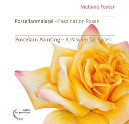 Porzellanmalerei - Faszination Rosen. Porcelain Painting - A Passion for Roses