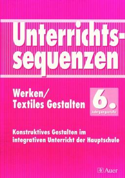 Unterrichtssequenzen Werken /Textiles Gestalten. Werken /Textiles Gestalten im integrativen Unterricht der Hauptschule: Unterrichtssequenzen Werken / ... im integrativen Unterricht in der Hauptschule