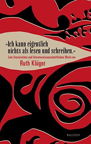 »Ich kann eigentlich nichts als lesen und schreiben.«: Zum literarischen und literaturwissenschaftlichen Werk von Ruth Klüger