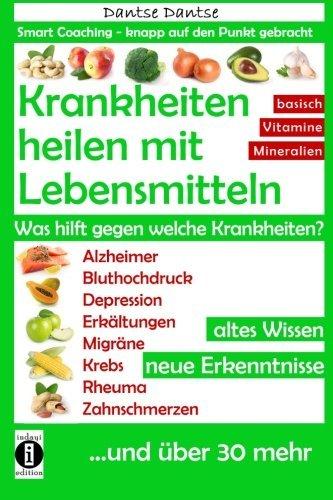 Krankheiten heilen mit Lebensmitteln. Was hilft gegen welche Krankheiten?: Alzheimer, Bluthochdruck, Depression, Migräne, Krebs und über 30 mehr! ... Erkenntnisse (Die Heilkraft der Lebensmittel)