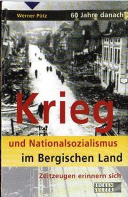 60 Jahre danach. Krieg und Nationalsozialismus im Bergischen Land: Zeitzeugen erinnern sich