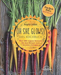 Oh She Glows - Das Kochbuch: Über 100 vegane Rezepte, die den Körper zum Strahlen bringen