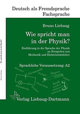 Wie spricht man in der Physik?: Einführung in die Sprache der Physik an Beispielen aus Mechanik und Elektrizitätslehre