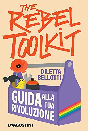 The rebel toolkit. Guida alla tua rivoluzione