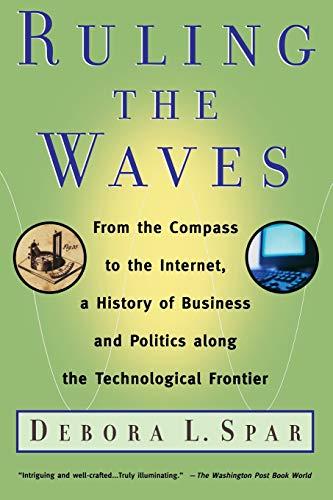 Ruling the Waves: From the Compass to the Internet, a History of Business and Politics along the Technological Frontier: Cycles of Discovery, Chaos, and Wealth from the Compass to the Internet