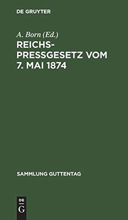 Reichspreßgesetz vom 7. Mai 1874: Nebst den einschlägigen Bestimmungen des Reichsstrafgesetzbuchs, der Gewerbeordnung usw. Mit Kommentar und Sachregister (Sammlung Guttentag, 53, Band 53)