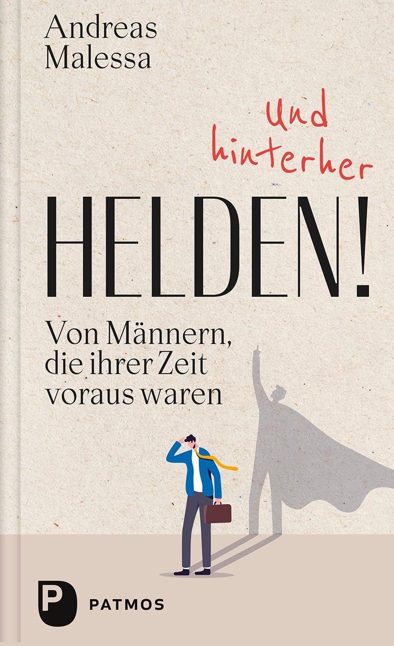 Und hinterher Helden!: Von Männern, die ihrer Zeit voraus waren