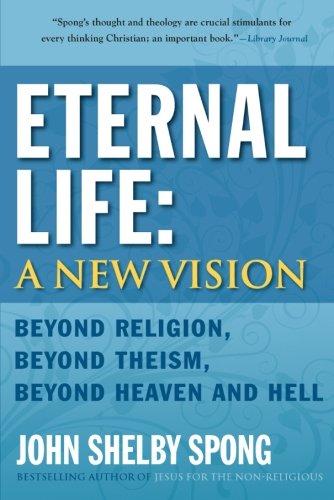 Eternal Life: A New Vision: Beyond Religion, Beyond Theism, Beyond Heaven and Hell