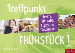 Treffpunkt Frühstück!: Ideen, Rituale, Tipps & Rezepte