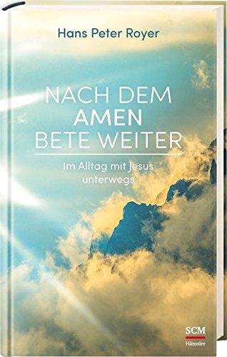 Nach dem Amen bete weiter: Im Alltag mit Jesus unterwegs