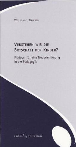 Verstehen wir die Botschaft der Kinder?: Plädoyer für eine Neuorientierung in der Pädagogik