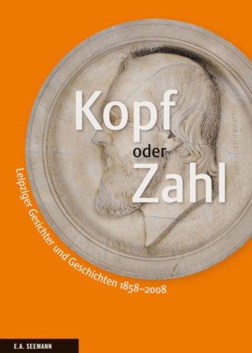 Kopf oder Zahl: Leipziger Gesichter und Geschichten 1858-2008