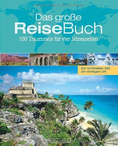 Das große Reisebuch: 100 Traumziele für vier Jahreszeiten