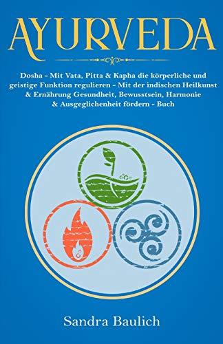 Ayurveda: Dosha - Mit Vata, Pitta & Kapha die körperliche und geistige Funktion regulieren Mit der indischen Heilkunst & Ernährung Gesundheit, Bewusstsein, Harmonie & Ausgeglichenheit fördern - Buch