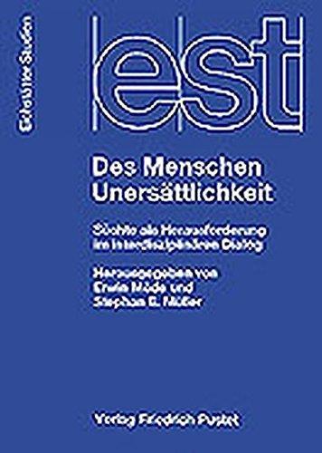 Des Menschen Unersättlichkeit: Süchte als Herausforderung im interdisziplinären Dialog (Eichstätter Studien - Neue Folge)