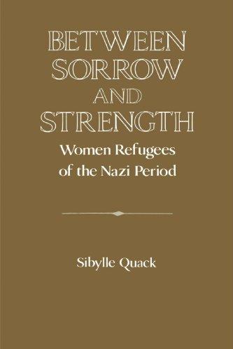 Between Sorrow and Strength: Women Refugees of the Nazi Period (Publications of the German Historical Institute)