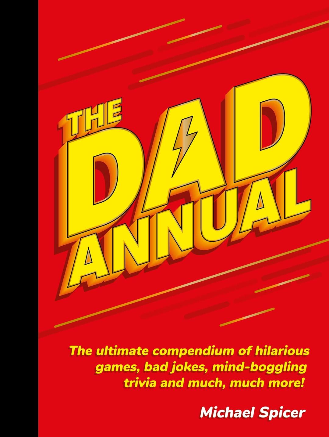 The Dad Annual: The Ultimate Compendium of Hilarious Games, Bad Jokes, Mind-boggling Trivia and Much, Much More!