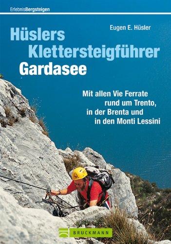 Hüslers Klettersteigführer Gardasee: Alle Vie Ferrate: Trentiner Berge, Monti Lessini und Brenta mit Informationen zu Zustieg, Abstieg, Ausrüstung, ... in den Monti Lessini (Erlebnis Bergsteigen)