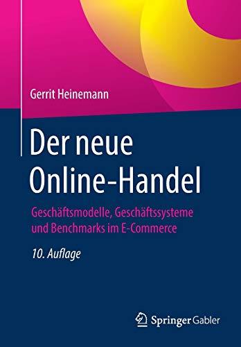 Der neue Online-Handel: Geschäftsmodelle, Geschäftssysteme und Benchmarks im E-Commerce