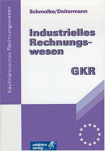 Industrielles Rechnungswesen - GKR. Finanzbuchhaltung - Analyse und Kritik des Jahresabschlusses - Kosten- und Leistungsrechnung: Industrielles Rechnungswesen GKR, Lehrbuch