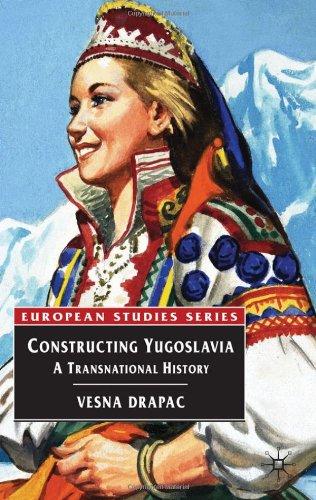 Constructing Yugoslavia: A Transnational History (European Studies)