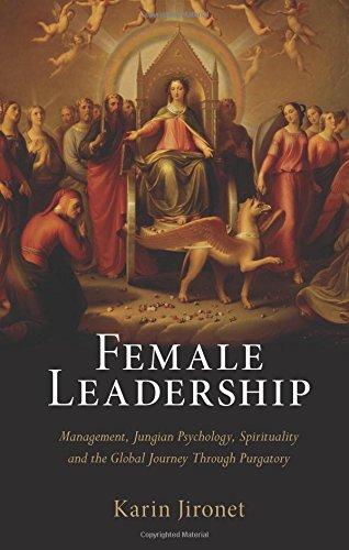 Female Leadership: Management, Jungian Psychology, Spirituality and the Global Journey Through Purgatory