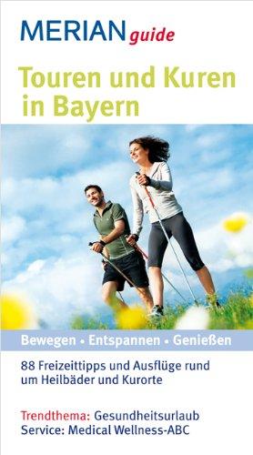 MERIAN guide Touren und Kuren in Bayern: Bewegen - Entspannen - Genießen. 88 Freizeittipps und Ausflüge rund um Heilbäder und Kurorte