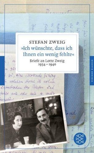 »Ich wünschte, dass ich Ihnen ein wenig fehlte«: Briefe an Lotte Zweig 1934-1940 (Fischer Klassik)