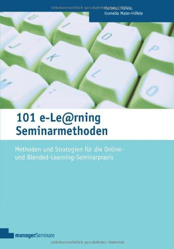 101 e-Learning Seminarmethoden: Methoden und Strategien für die Online-und Blended Learning Seminarpraxis